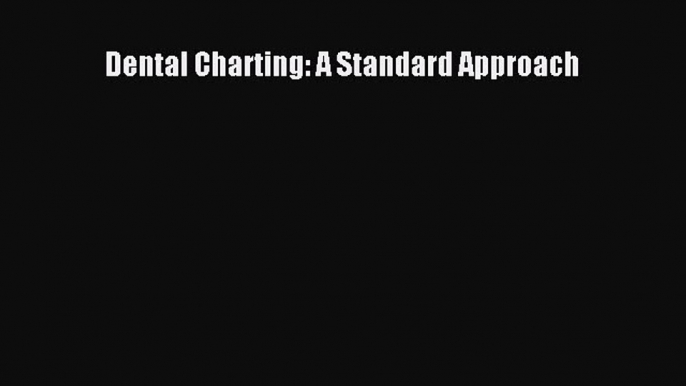 PDF Dental Charting: A Standard Approach  Read Online