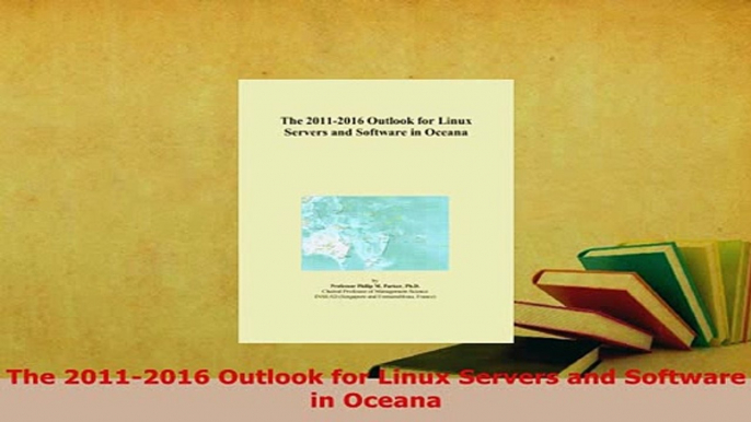 Download  The 20112016 Outlook for Linux Servers and Software in Oceana Free Books