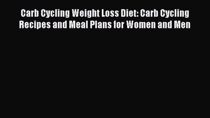 Download Carb Cycling Weight Loss Diet: Carb Cycling Recipes and Meal Plans for Women and Men