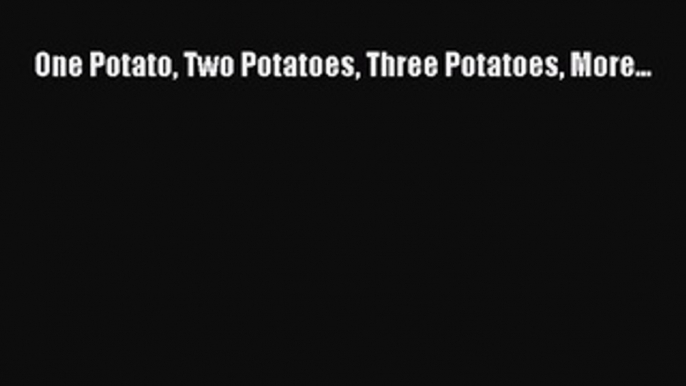 [Read PDF] One Potato Two Potatoes Three Potatoes More... Download Free