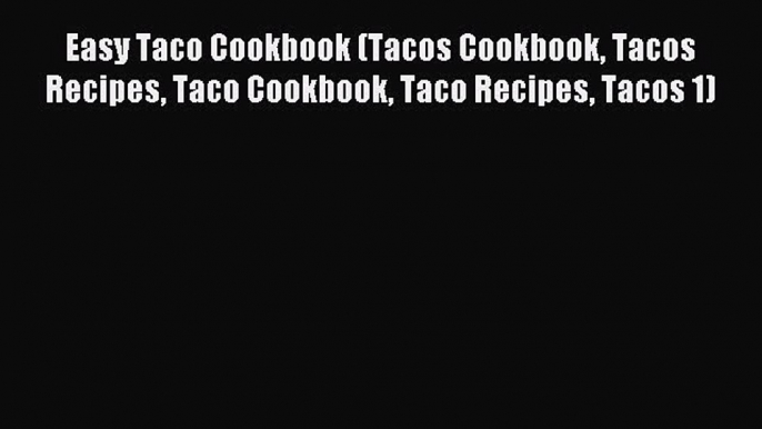 [Read PDF] Easy Taco Cookbook (Tacos Cookbook Tacos Recipes Taco Cookbook Taco Recipes Tacos