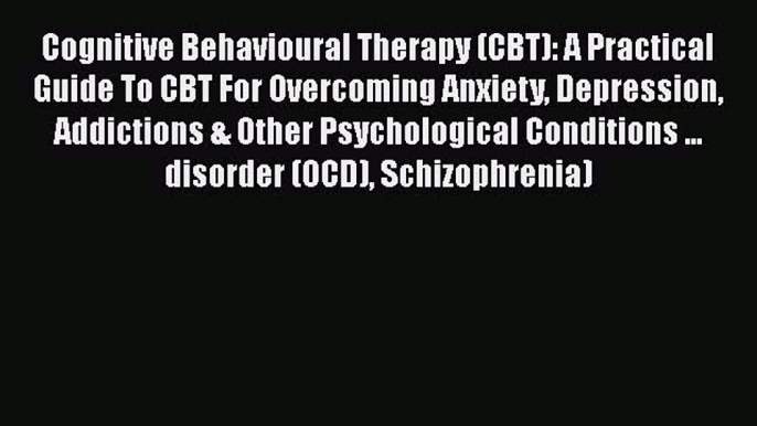 PDF Cognitive Behavioural Therapy (CBT): A Practical Guide To CBT For Overcoming Anxiety Depression