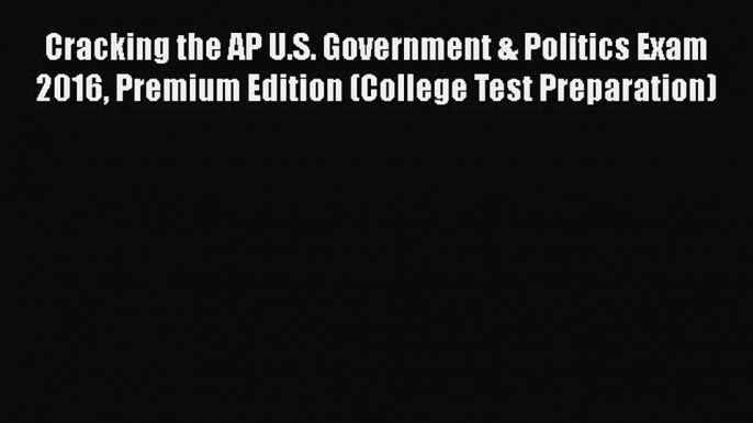 Book Cracking the AP U.S. Government & Politics Exam 2016 Premium Edition (College Test Preparation)