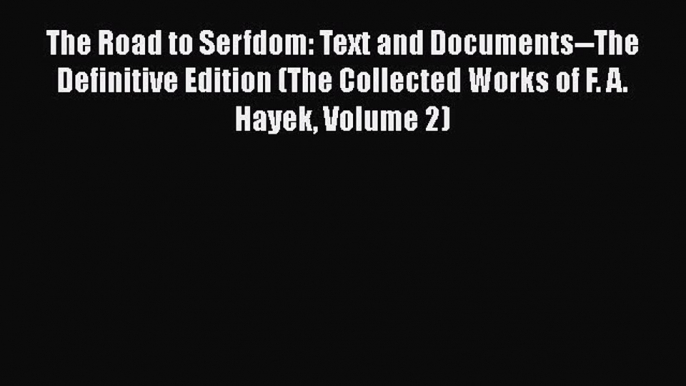 Ebook The Road to Serfdom: Text and Documents--The Definitive Edition (The Collected Works