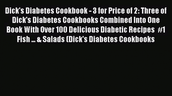 PDF Dick's Diabetes Cookbook - 3 for Price of 2: Three of Dick's Diabetes Cookbooks Combined