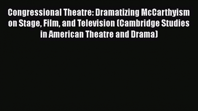 [PDF] Congressional Theatre: Dramatizing McCarthyism on Stage Film and Television (Cambridge