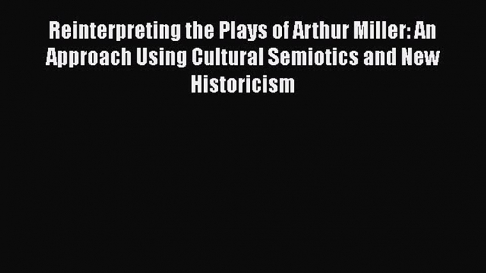 [PDF] Reinterpreting the Plays of Arthur Miller: An Approach Using Cultural Semiotics and New