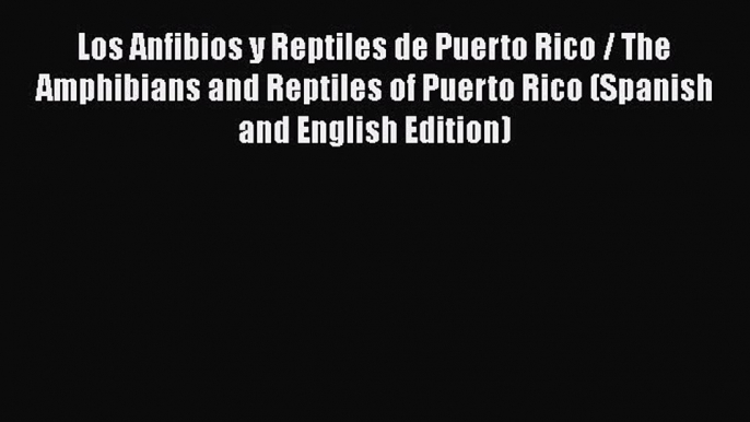 [Read book] Los Anfibios y Reptiles de Puerto Rico / The Amphibians and Reptiles of Puerto