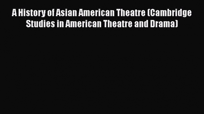 [PDF] A History of Asian American Theatre (Cambridge Studies in American Theatre and Drama)