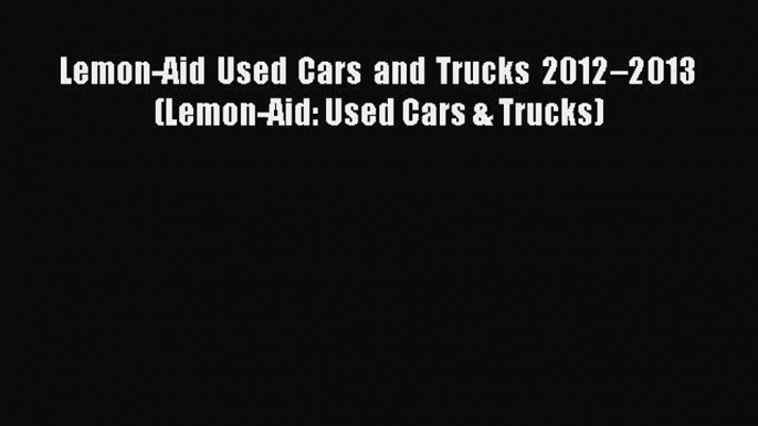 [Read Book] Lemon-Aid Used Cars and Trucks 2012–2013 (Lemon-Aid: Used Cars & Trucks)  Read