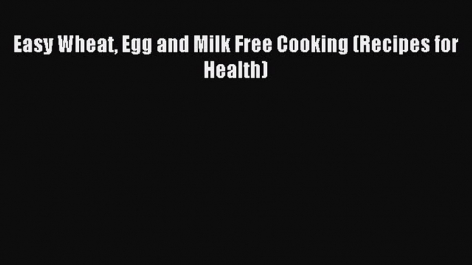 [Read PDF] Easy Wheat Egg and Milk Free Cooking (Recipes for Health) Ebook Free