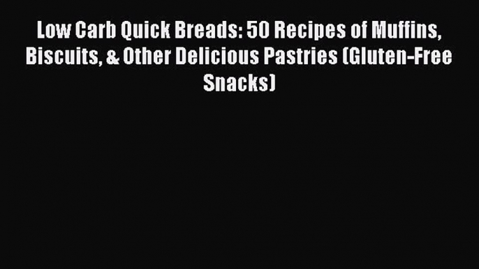 [Read PDF] Low Carb Quick Breads: 50 Recipes of Muffins Biscuits & Other Delicious Pastries