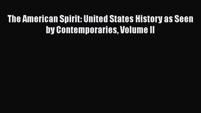 [Read book] The American Spirit: United States History as Seen by Contemporaries Volume II