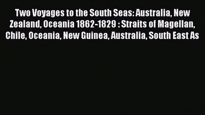 [Read book] Two Voyages to the South Seas: Australia New Zealand Oceania 1862-1829 : Straits