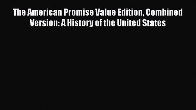 [Read book] The American Promise Value Edition Combined Version: A History of the United States