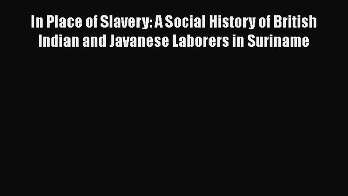 [Read book] In Place of Slavery: A Social History of British Indian and Javanese Laborers in