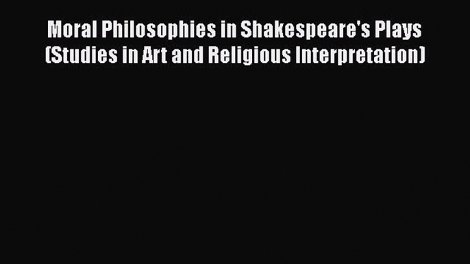 [PDF] Moral Philosophies in Shakespeare's Plays (Studies in Art and Religious Interpretation)