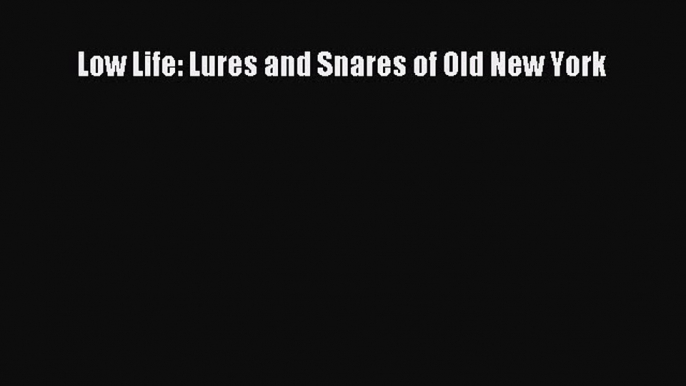 Read Low Life: Lures and Snares of Old New York Ebook Free