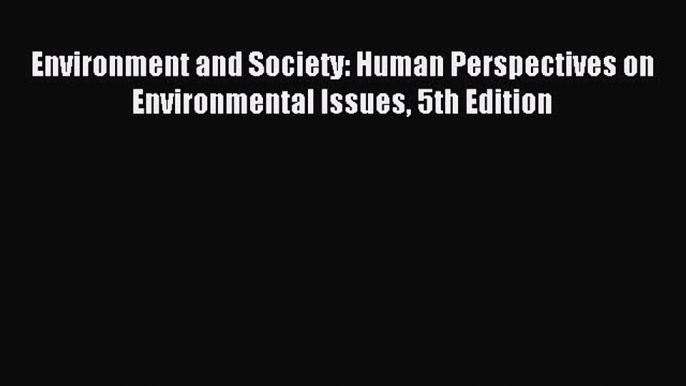 Read Environment and Society: Human Perspectives on Environmental Issues 5th Edition Ebook