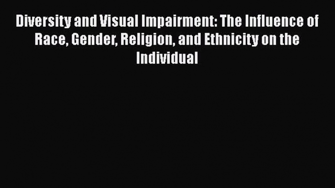 [Read book] Diversity and Visual Impairment: The Influence of Race Gender Religion and Ethnicity