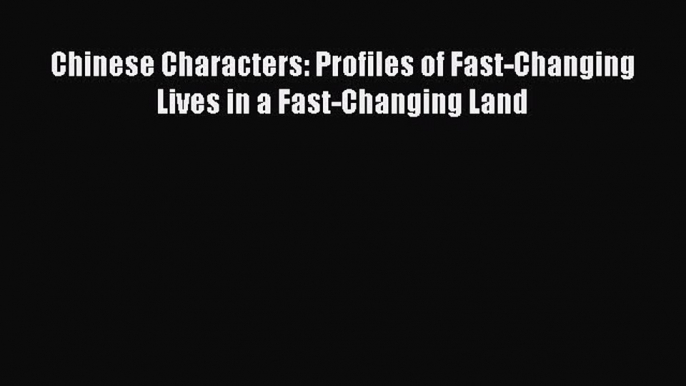 Download Chinese Characters: Profiles of Fast-Changing Lives in a Fast-Changing Land PDF Free