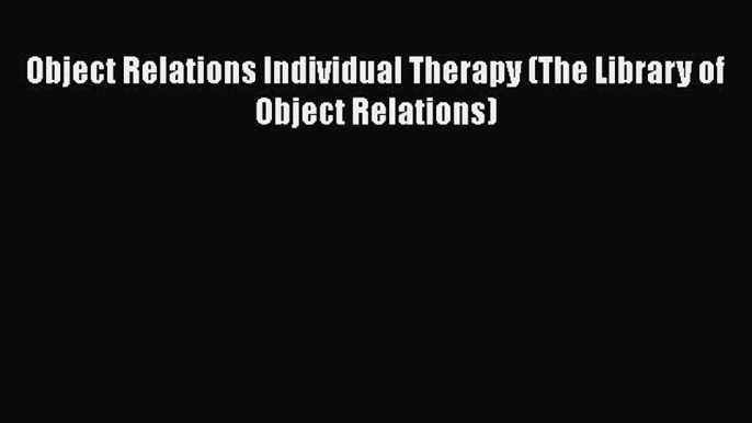 [Read book] Object Relations Individual Therapy (The Library of Object Relations) [Download]