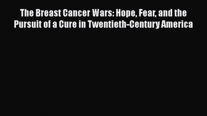 [Read book] The Breast Cancer Wars: Hope Fear and the Pursuit of a Cure in Twentieth-Century