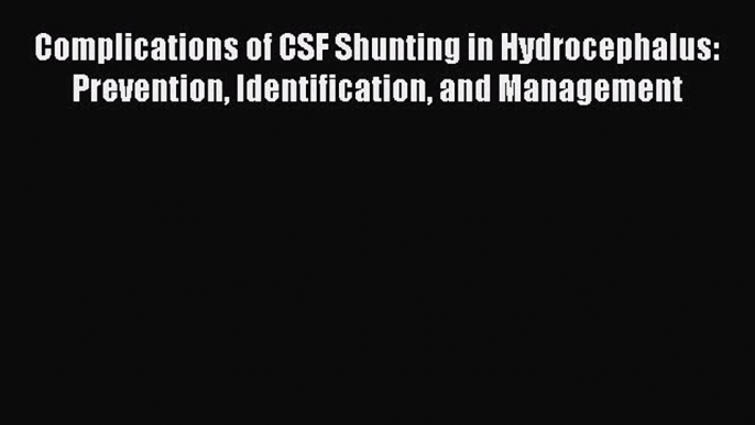 Download Complications of CSF Shunting in Hydrocephalus: Prevention Identification and Management