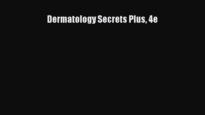 Read Dermatology Secrets Plus 4e Ebook Free