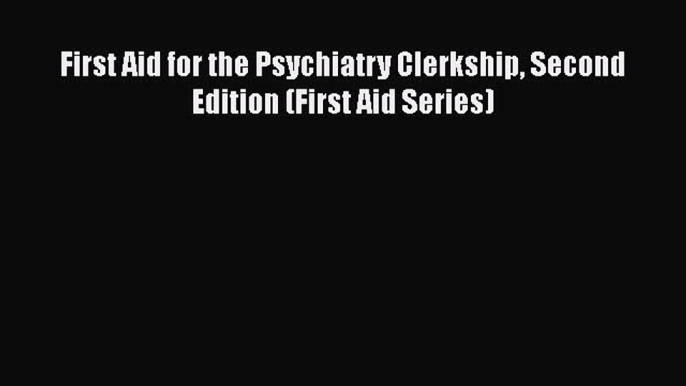 Read First Aid for the Psychiatry Clerkship Second Edition (First Aid Series) Ebook Free