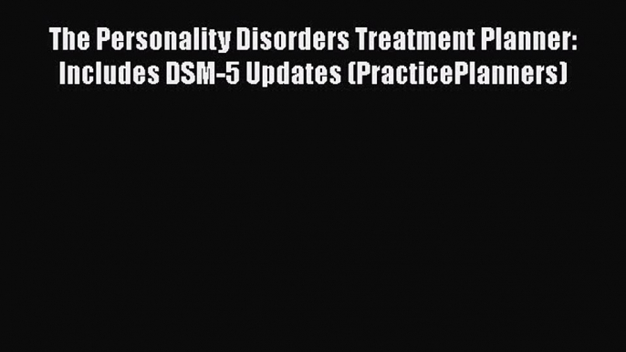 [Read book] The Personality Disorders Treatment Planner: Includes DSM-5 Updates (PracticePlanners)