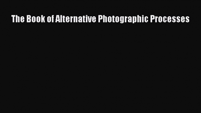 PDF The Book of Alternative Photographic Processes Free Books