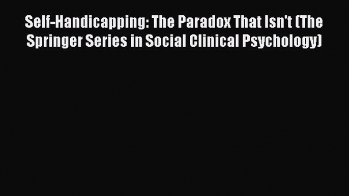 [Read book] Self-Handicapping: The Paradox That Isn't (The Springer Series in Social Clinical