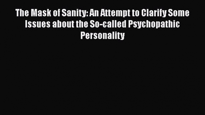 [Read book] The Mask Of Sanity: An Attempt To Clarify Some Issues About The So-Called Psychopathic