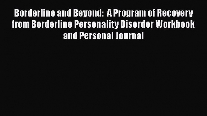 [Read book] Borderline and Beyond:  A Program of Recovery from Borderline Personality Disorder