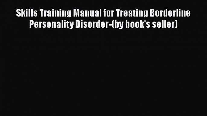 [Read book] Skills Training Manual for Treating Borderline Personality Disorder-(by book's