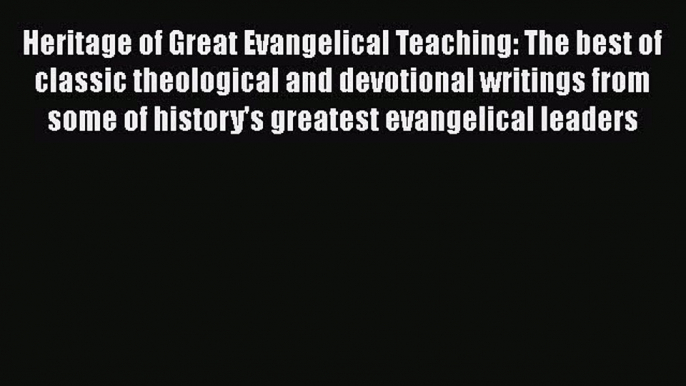 Book Heritage of Great Evangelical Teaching: The best of classic theological and devotional