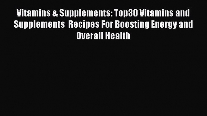 [PDF] Vitamins & Supplements: Top30 Vitamins and Supplements  Recipes For Boosting Energy and