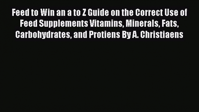 [PDF] Feed to Win an a to Z Guide on the Correct Use of Feed Supplements Vitamins Minerals