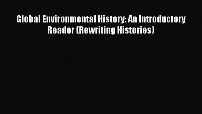 Read Global Environmental History: An Introductory Reader (Rewriting Histories) Ebook Free