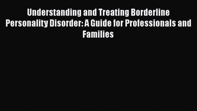 [Read book] Understanding and Treating Borderline Personality Disorder: A Guide for Professionals