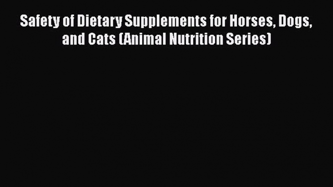 [Read Book] Safety of Dietary Supplements for Horses Dogs and Cats (Animal Nutrition Series)