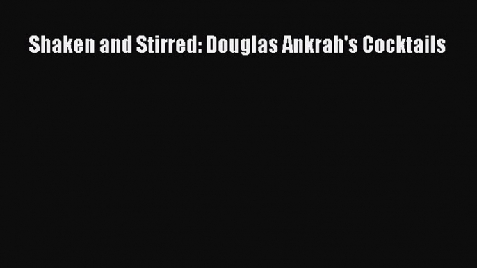 [PDF] Shaken and Stirred: Douglas Ankrah's Cocktails [Read] Full Ebook