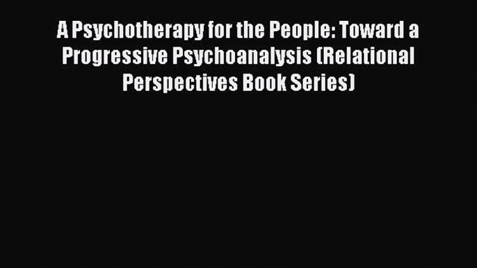 [Read Book] A Psychotherapy for the People: Toward a Progressive Psychoanalysis (Relational