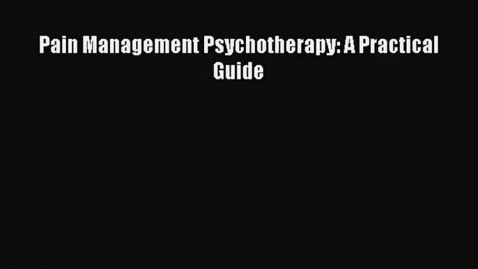 [Read Book] Pain Management Psychotherapy: A Practical Guide  EBook