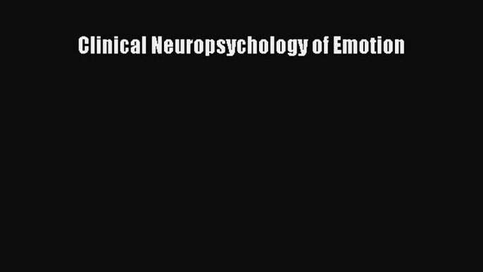 [Read Book] Clinical Neuropsychology of Emotion  EBook