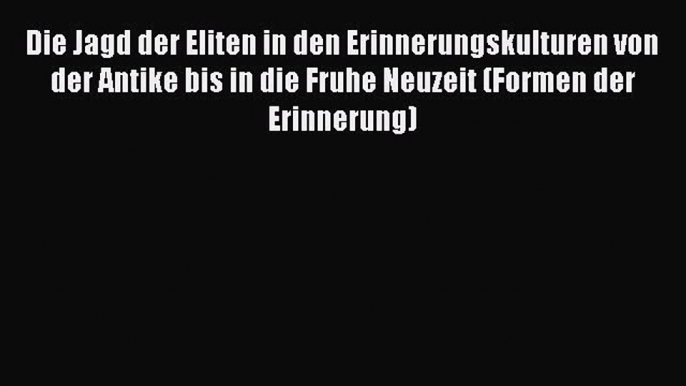 Read Die Jagd der Eliten in den Erinnerungskulturen von der Antike bis in die Fruhe Neuzeit