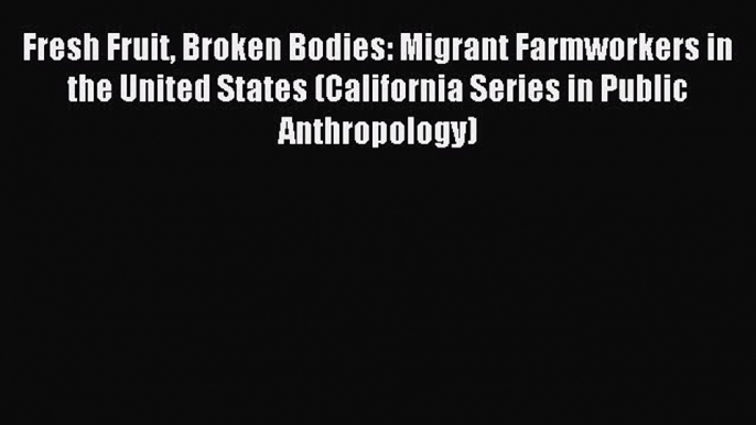 Read Fresh Fruit Broken Bodies: Migrant Farmworkers in the United States (California Series