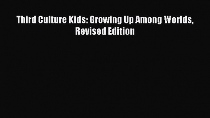 Download Third Culture Kids: Growing Up Among Worlds Revised Edition Ebook Free