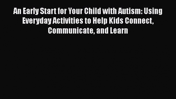 [Read Book] An Early Start for Your Child with Autism: Using Everyday Activities to Help Kids